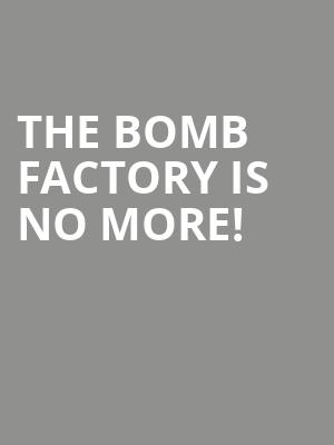 The Bomb Factory is no more